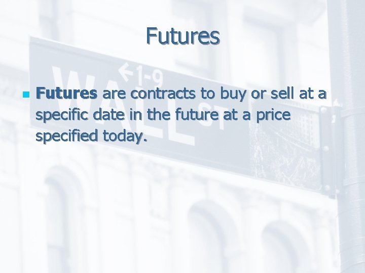 Futures n Futures are contracts to buy or sell at a specific date in