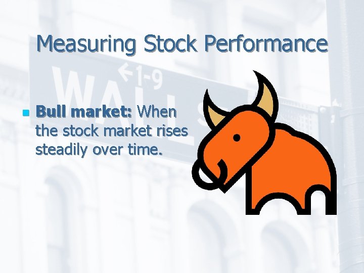 Measuring Stock Performance n Bull market: When the stock market rises steadily over time.