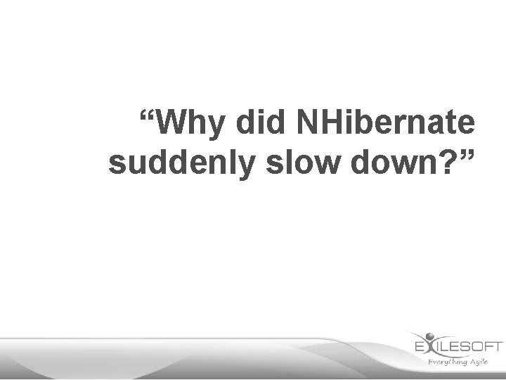 “Why did NHibernate suddenly slow down? ” 