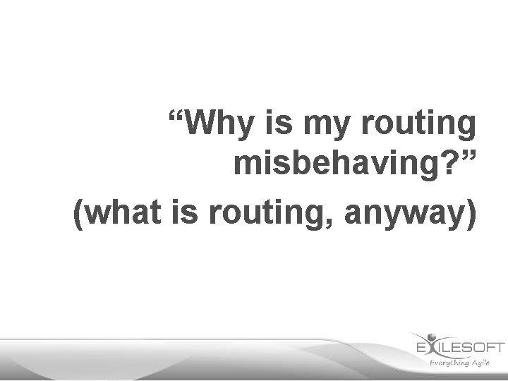 “Why is my routing misbehaving? ” (what is routing, anyway) 