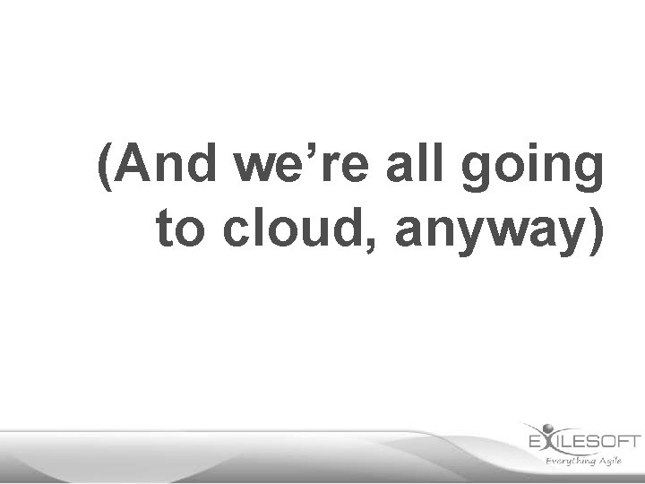 (And we’re all going to cloud, anyway) 