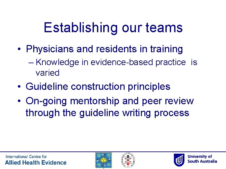 Establishing our teams • Physicians and residents in training – Knowledge in evidence-based practice