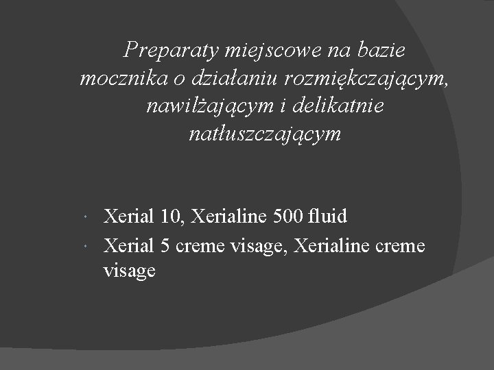 Preparaty miejscowe na bazie mocznika o działaniu rozmiękczającym, nawilżającym i delikatnie natłuszczającym Xerial 10,