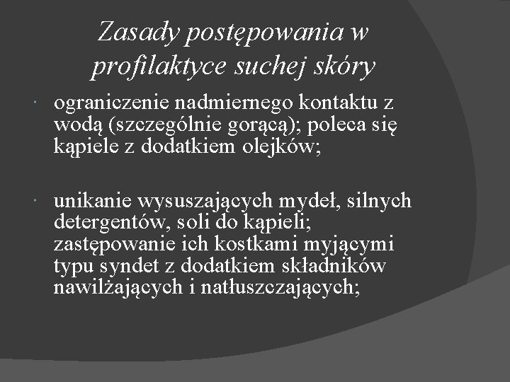 Zasady postępowania w profilaktyce suchej skóry ograniczenie nadmiernego kontaktu z wodą (szczególnie gorącą); poleca