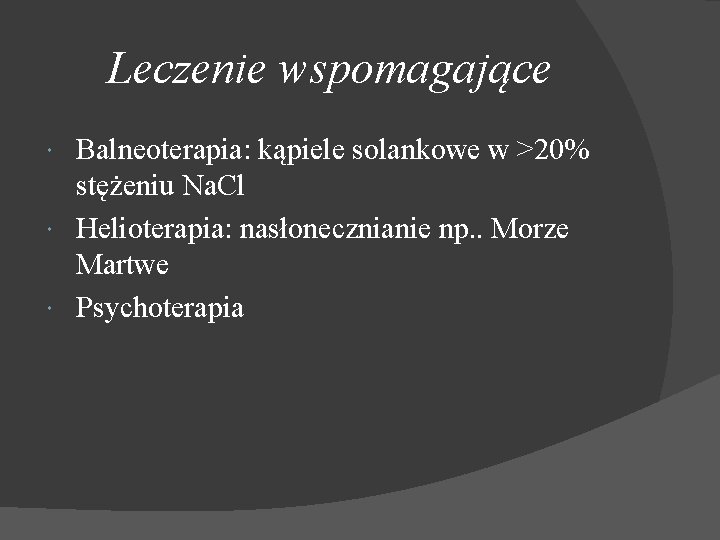 Leczenie wspomagające Balneoterapia: kąpiele solankowe w >20% stężeniu Na. Cl Helioterapia: nasłonecznianie np. .