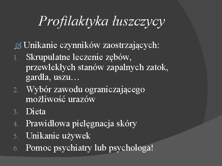 Profilaktyka łuszczycy Unikanie 1. 2. 3. 4. 5. 6. czynników zaostrzających: Skrupulatne leczenie zębów,