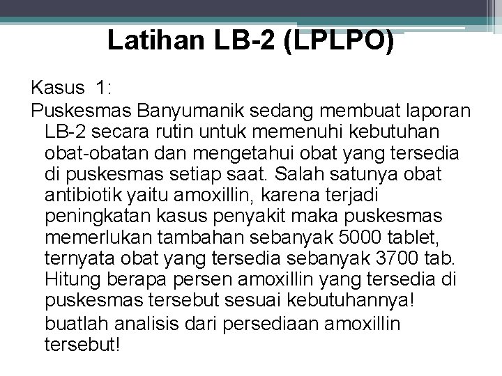 Latihan LB-2 (LPLPO) Kasus 1: Puskesmas Banyumanik sedang membuat laporan LB-2 secara rutin untuk