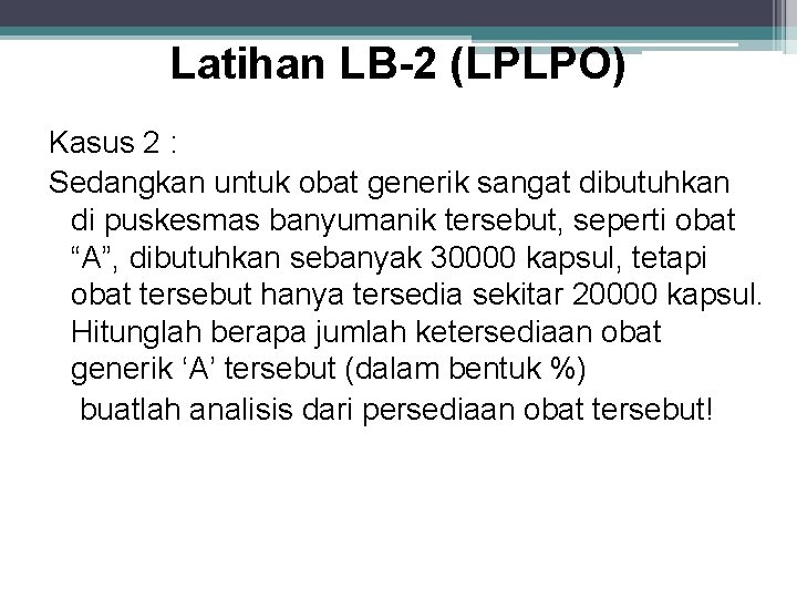 Latihan LB-2 (LPLPO) Kasus 2 : Sedangkan untuk obat generik sangat dibutuhkan di puskesmas