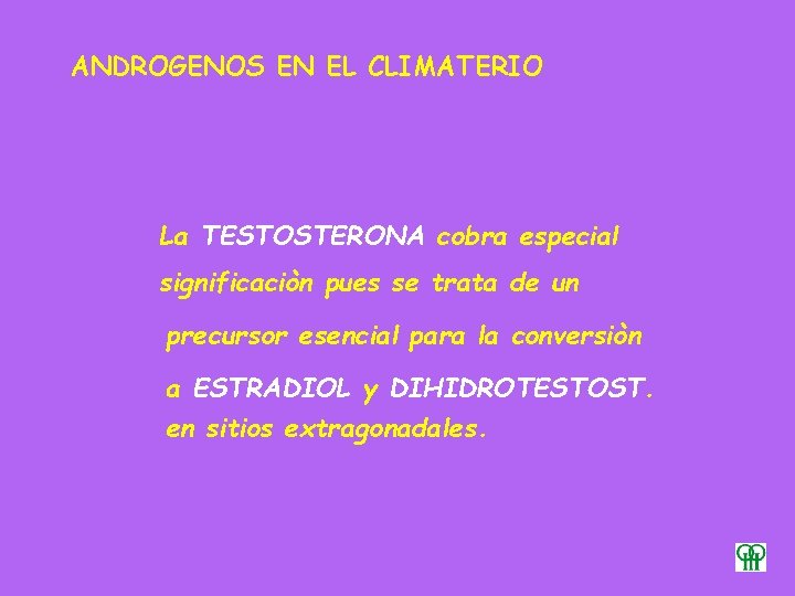 ANDROGENOS EN EL CLIMATERIO La TESTOSTERONA cobra especial significaciòn pues se trata de un