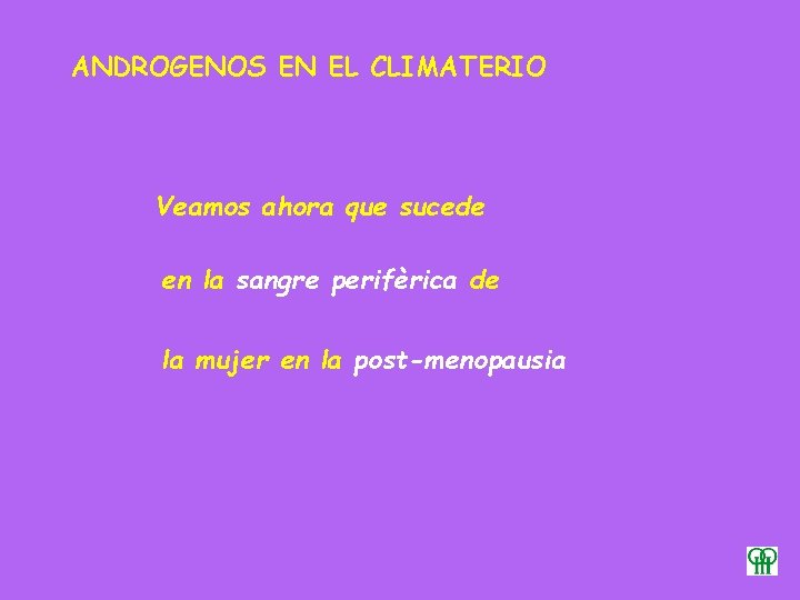 ANDROGENOS EN EL CLIMATERIO Veamos ahora que sucede en la sangre perifèrica de la