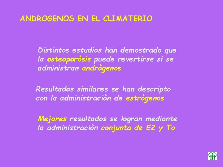 ANDROGENOS EN EL CLIMATERIO Distintos estudios han demostrado que la osteoporòsis puede revertirse si