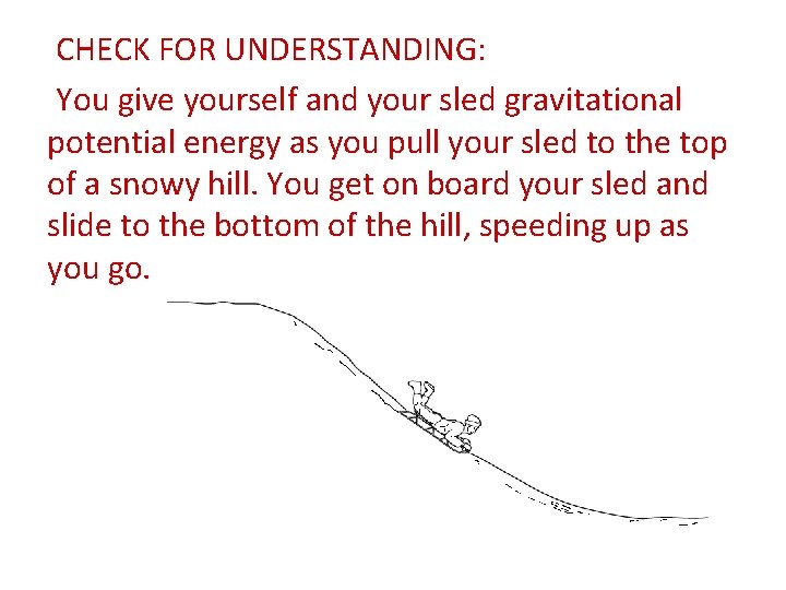 CHECK FOR UNDERSTANDING: You give yourself and your sled gravitational potential energy as you