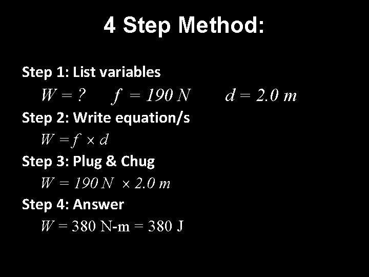 4 Step Method: Step 1: List variables W=? f = 190 N Step 2: