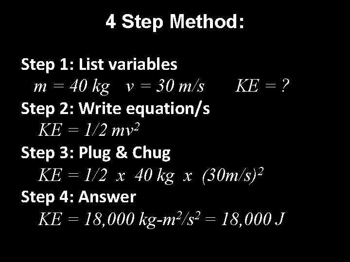 4 Step Method: Step 1: List variables m = 40 kg v = 30