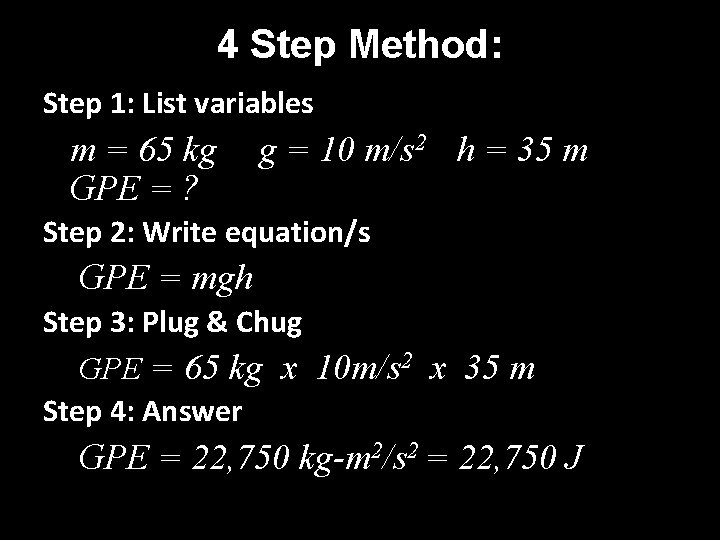 4 Step Method: Step 1: List variables m = 65 kg GPE = ?