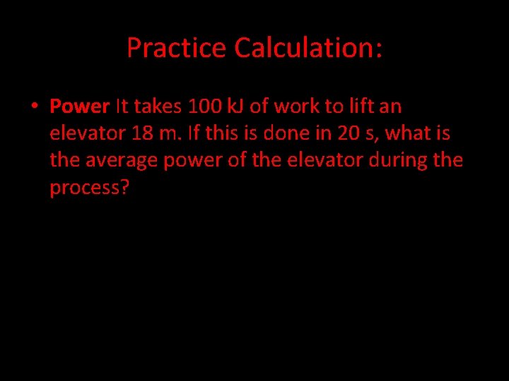 Practice Calculation: • Power It takes 100 k. J of work to lift an