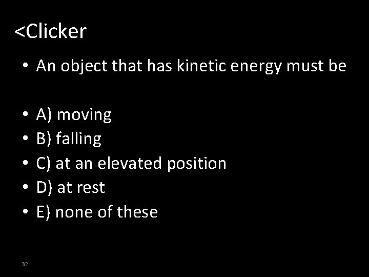 <Clicker • An object that has kinetic energy must be • • • 32