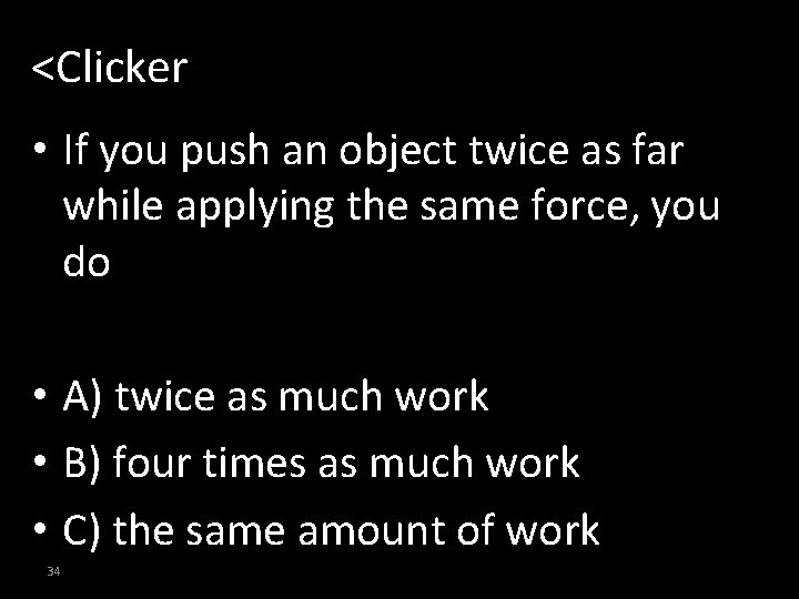 <Clicker • If you push an object twice as far while applying the same