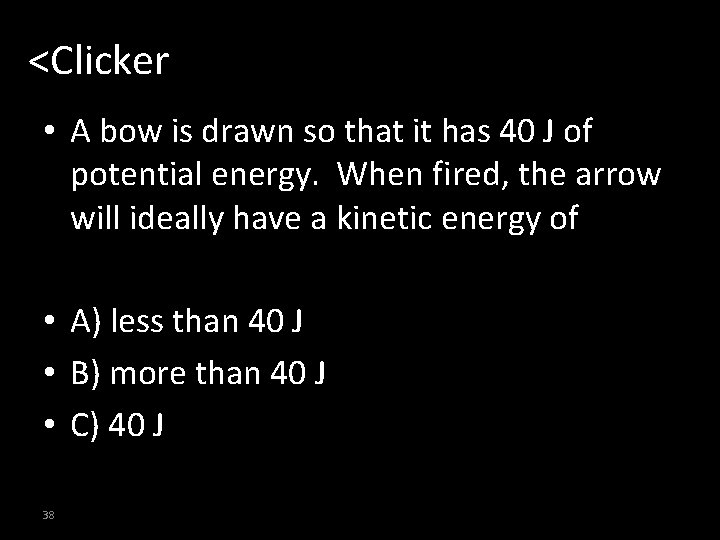 <Clicker • A bow is drawn so that it has 40 J of potential