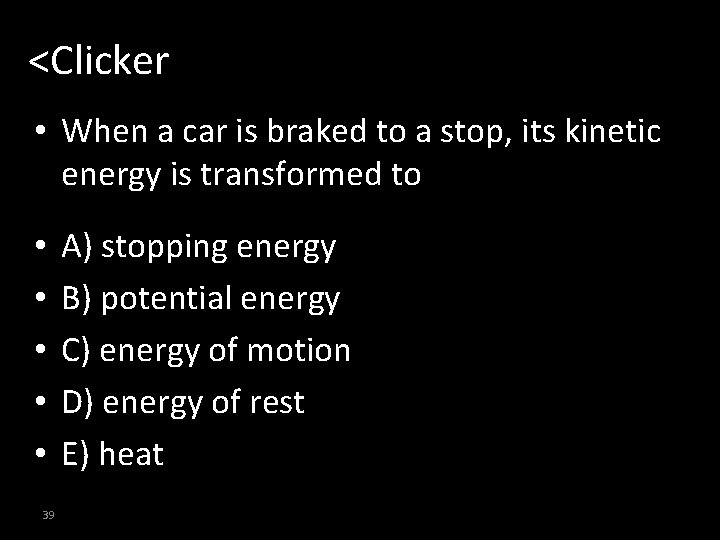 <Clicker • When a car is braked to a stop, its kinetic energy is