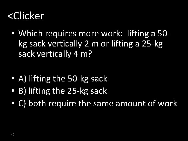 <Clicker • Which requires more work: lifting a 50 kg sack vertically 2 m