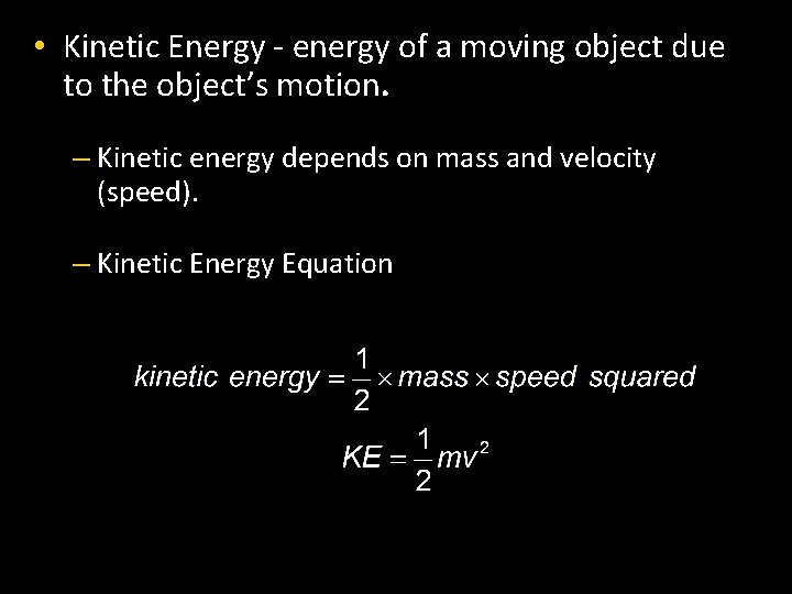  • Kinetic Energy - energy of a moving object due to the object’s
