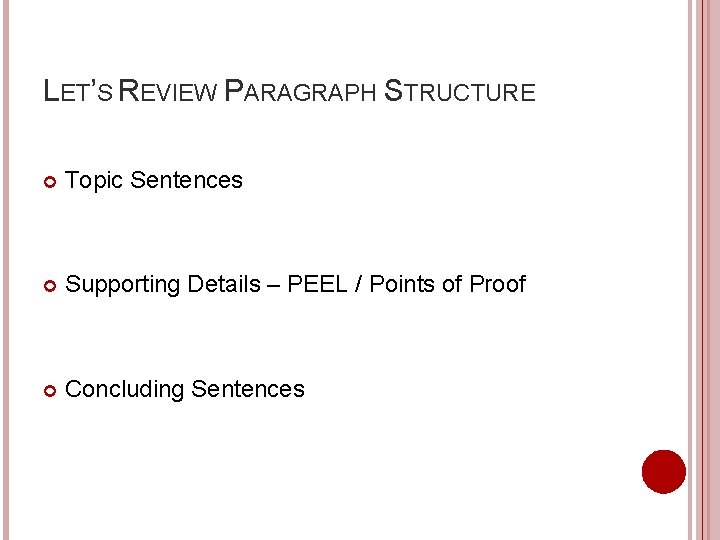 LET’S REVIEW PARAGRAPH STRUCTURE Topic Sentences Supporting Details – PEEL / Points of Proof