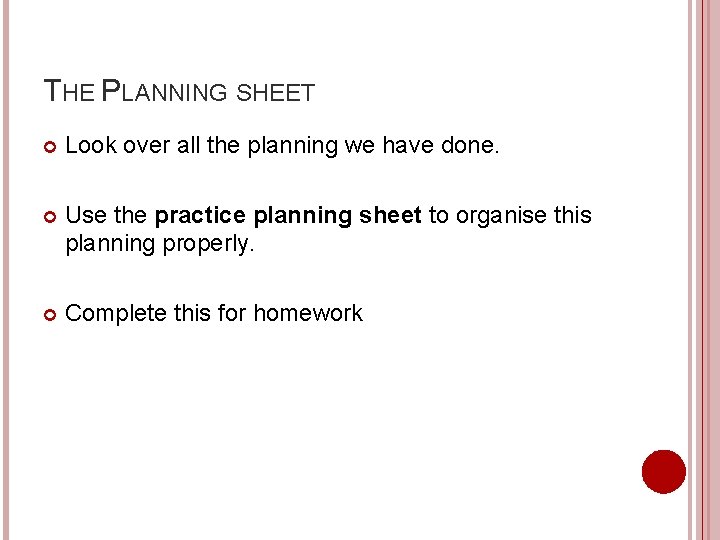 THE PLANNING SHEET Look over all the planning we have done. Use the practice