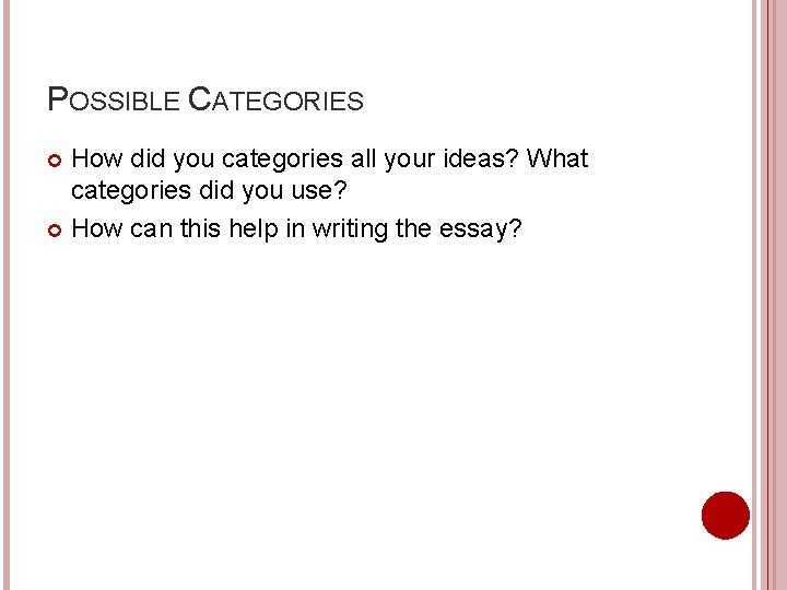 POSSIBLE CATEGORIES How did you categories all your ideas? What categories did you use?