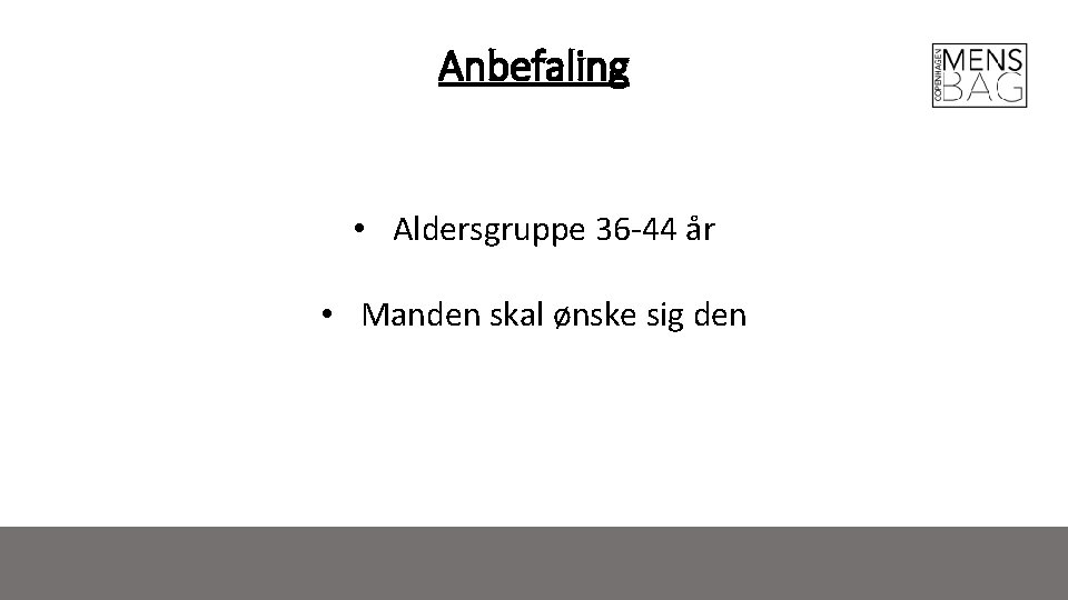 Anbefaling • Aldersgruppe 36 -44 år • Manden skal ønske sig den 