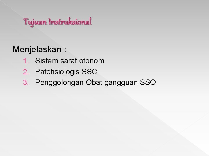 Tujuan Instruksional Menjelaskan : 1. Sistem saraf otonom 2. Patofisiologis SSO 3. Penggolongan Obat