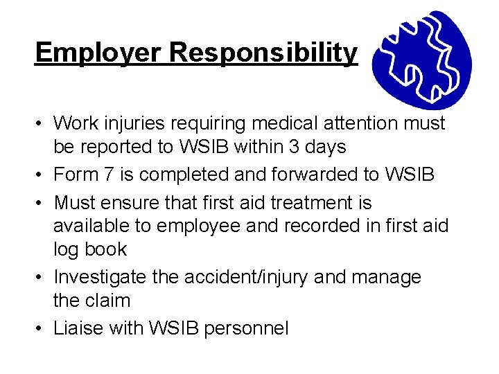 Employer Responsibility • Work injuries requiring medical attention must be reported to WSIB within