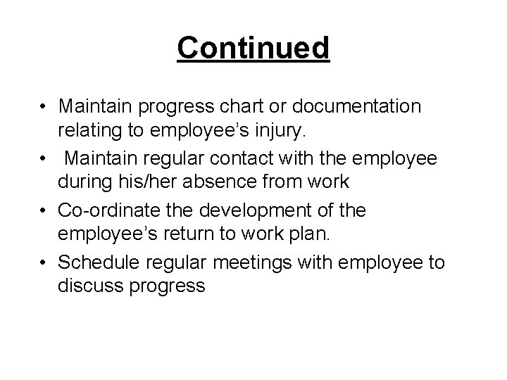 Continued • Maintain progress chart or documentation relating to employee’s injury. • Maintain regular