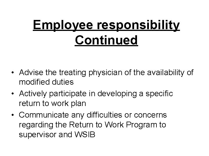 Employee responsibility Continued • Advise the treating physician of the availability of modified duties