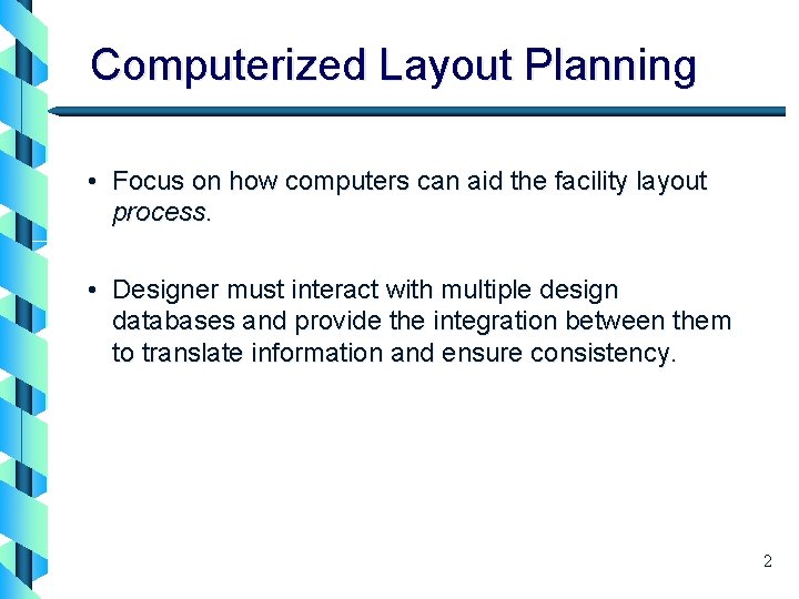 Computerized Layout Planning • Focus on how computers can aid the facility layout process.