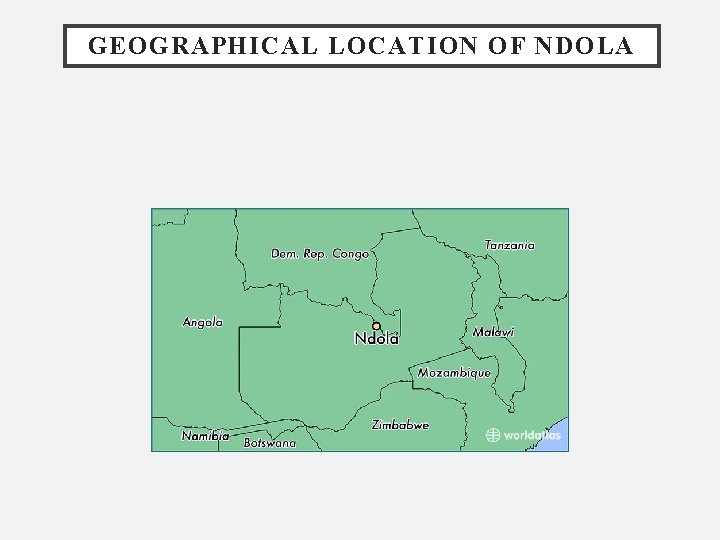 GEOGRAPHICAL LOCATION OF NDOLA 