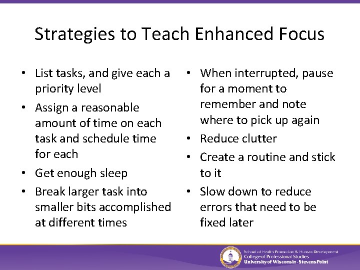 Strategies to Teach Enhanced Focus • List tasks, and give each a priority level