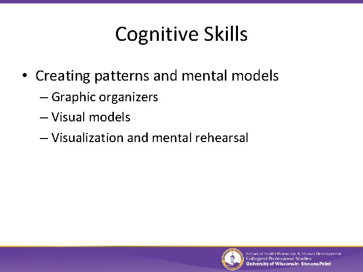 Cognitive Skills • Creating patterns and mental models – Graphic organizers – Visual models
