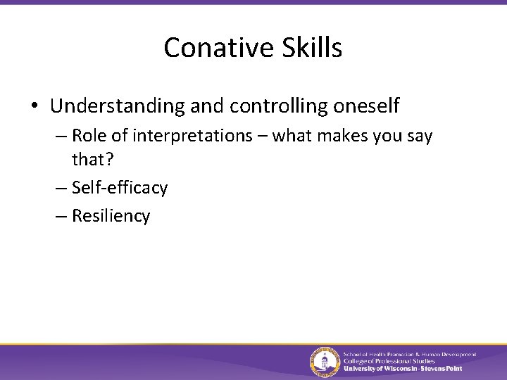 Conative Skills • Understanding and controlling oneself – Role of interpretations – what makes