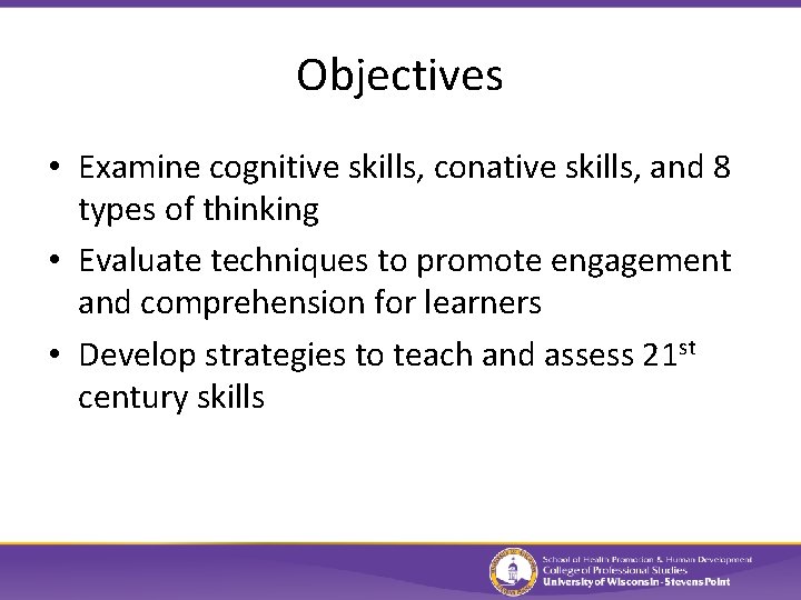 Objectives • Examine cognitive skills, conative skills, and 8 types of thinking • Evaluate