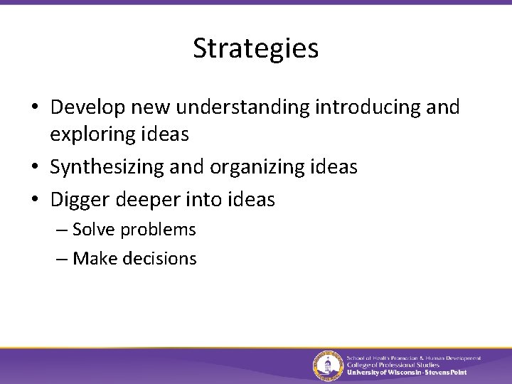 Strategies • Develop new understanding introducing and exploring ideas • Synthesizing and organizing ideas