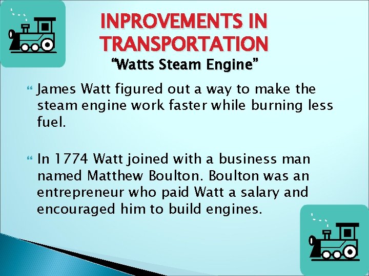 INPROVEMENTS IN TRANSPORTATION “Watts Steam Engine” James Watt figured out a way to make