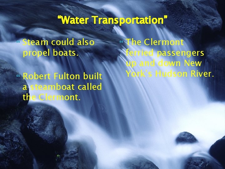 “Water Transportation” Steam could also propel boats. Robert Fulton built a steamboat called the
