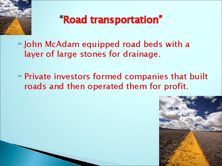 “Road transportation” John Mc. Adam equipped road beds with a layer of large stones