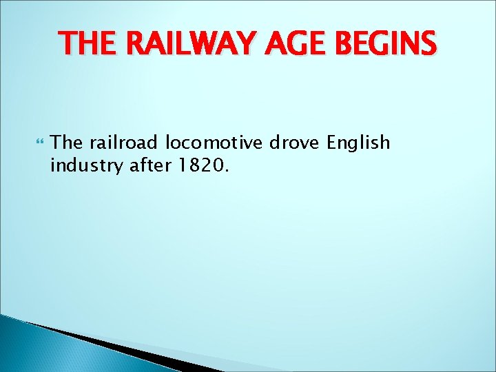 THE RAILWAY AGE BEGINS The railroad locomotive drove English industry after 1820. 