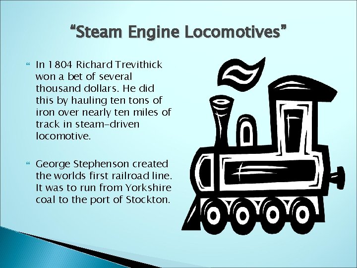 “Steam Engine Locomotives” In 1804 Richard Trevithick won a bet of several thousand dollars.