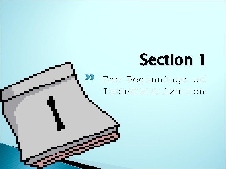 Section 1 The Beginnings of Industrialization 