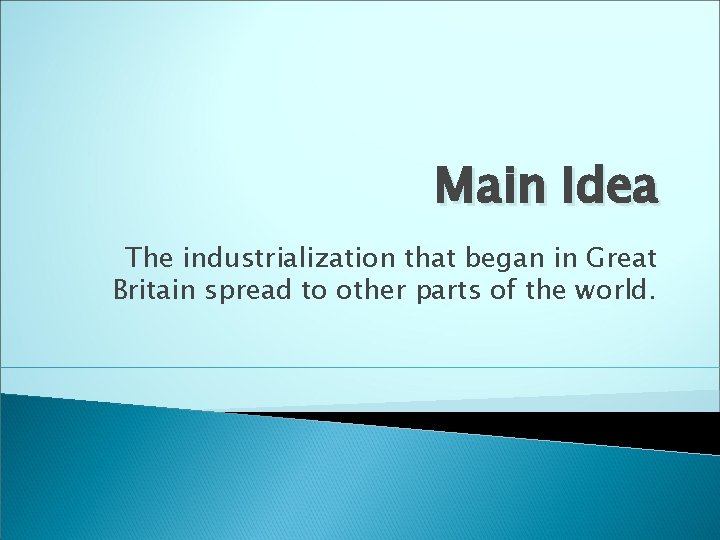 Main Idea The industrialization that began in Great Britain spread to other parts of