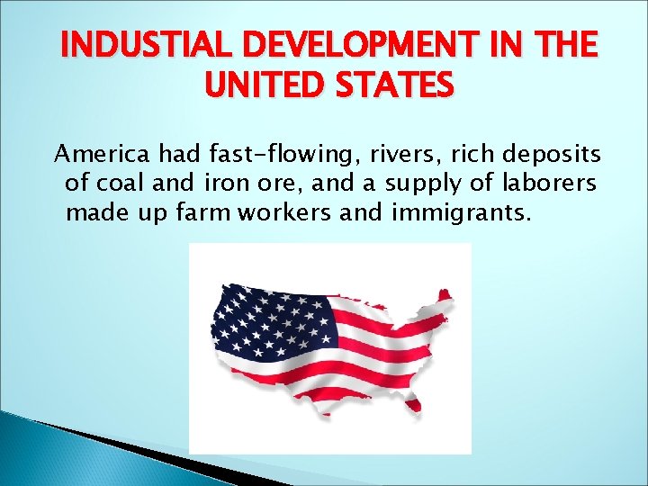 INDUSTIAL DEVELOPMENT IN THE UNITED STATES America had fast-flowing, rivers, rich deposits of coal