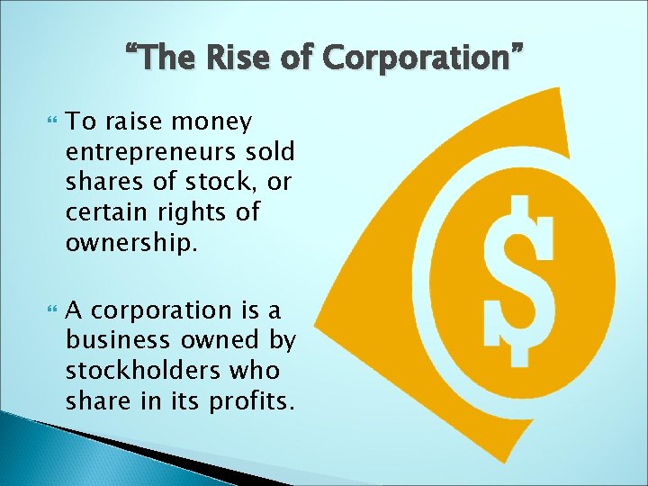 “The Rise of Corporation” To raise money entrepreneurs sold shares of stock, or certain